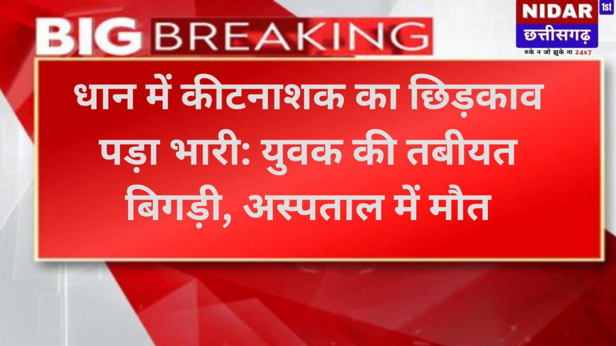 धान में कीटनाशक का छिड़काव पड़ा भारी: युवक की तबीयत बिगड़ी, अस्पताल में मौत
